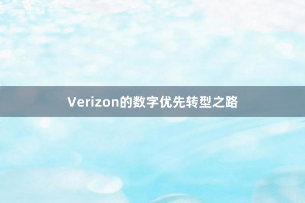 Verizon的数字优先转型之路